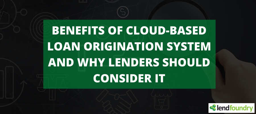 Benefits of a Cloud-Based Loan Origination System